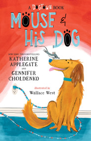 Mouse and His Dog: A Dogtown Book by Katherine Applegate, Gennifer Choldenko, Wallace West, 9781250345004