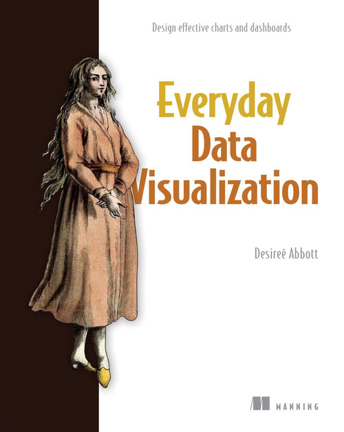 Everyday Data Visualization (Design effective charts and dashboards) by Desireé Abbott, 9781633438408