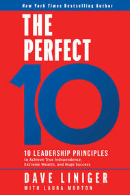The Perfect 10 (10 Leadership Principles to Achieve True Independence, Extreme Wealth, and Huge Success) by Dave Liniger, Laura Morton, 9781637631836