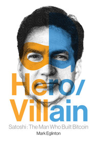 Hero/Villain (Satoshi: The Man Who Built Bitcoin) by Mark Eglinton, 9798888454275