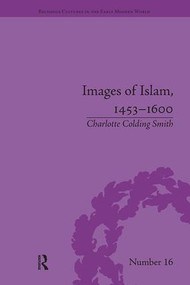 Images of Islam, 1453-1600 (Turks in Germany and Central Europe) by Charlotte Colding Smith, 9781138546073