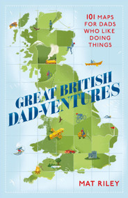 Great British Dad-ventures (101 maps for dads who like doing things) by Mat Riley, 9781408730690