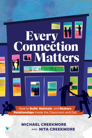 Every Connection Matters (How to Build, Maintain, and Restore Relationships Inside the Classroom and Out) by Michael Creekmore, Nita Creekmore, 9781416632665