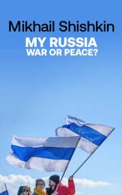 My Russia (War or Peace?) by Mikhail Shishkin, 9781529427783