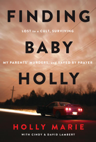 Finding Baby Holly (Lost to a Cult, Surviving My Parents' Murders, and Saved by Prayer) - 9781546006480 by Holly Marie, Cindy Lambert, David Lambert, 9781546006480