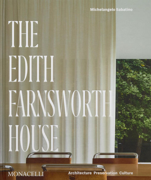 The Edith Farnsworth House (Architecture, Preservation, Culture) by Michelangelo Sabatino, Scott Mehaffey, Dietrich Neumann, Hilary Lewis, 9781580936194