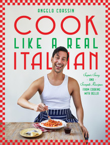 Cook Like a Real Italian (Super Sexy and Simple Recipes from Cooking with Bello) by Angelo Coassin, 9781784887445