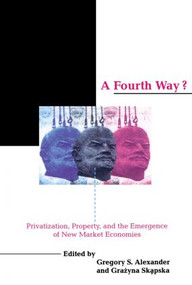 A Fourth Way? (Privatization, Property, and the Emergence of New Market Economies) by Gregory S. Alexander, Grazyna Skapska, 9780415906982
