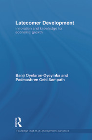 Latecomer Development (Innovation and knowledge for economic growth) by Banji Oyelaran-Oyeyinka, Padmashree Gehl Sampath, 9780415749923