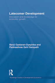 Latecomer Development (Innovation and knowledge for economic growth) by Banji Oyelaran-Oyeyinka, Padmashree Gehl Sampath, 9780415749923