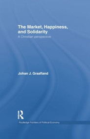 The Market, Happiness and Solidarity (A Christian Perspective) - 9781138805439 by Johan J. Graafland, 9781138805439
