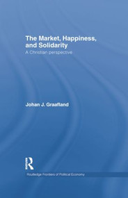 The Market, Happiness, and Solidarity (A Christian perspective) - 9781138805439 by Johan J. Graafland, 9781138805439