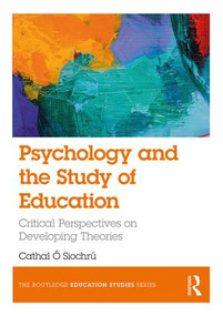Psychology and the Study of Education (Critical Perspectives on Developing Theories) by Cathal Ó Siochrú, 9781138237650