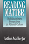 Reading Matter (Multidisciplinary Perspectives on Material Culture) by Arthur Asa Berger, 9781412807661