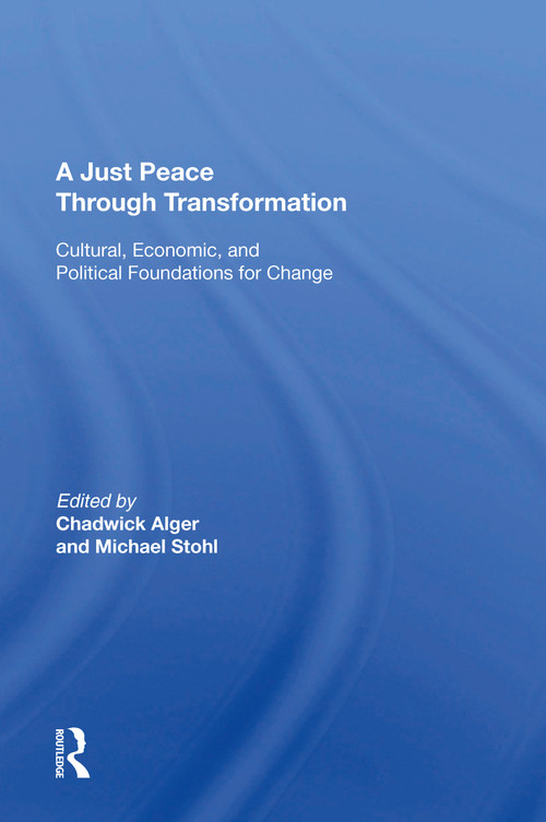 A Just Peace Through Transformation (Cultural, Economic, And Political Foundations For Change) by Chadwick Alger, 9780367164331