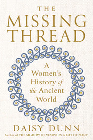 The Missing Thread (A Women's History of the Ancient World) by Daisy Dunn, 9780593299661