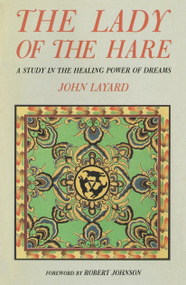 The Lady of the Hare (A Study in the Healing Power of Dreams) by John Layard, Robert A. Johnson, 9780877734567