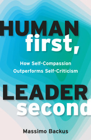 Human First, Leader Second (How Self-Compassion Outperforms Self-Criticism) by Massimo Backus, 9781523007059