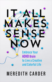 It All Makes Sense Now (Embrace Your ADHD Brain to Live a Creative and Colorful Life) by Meredith Carder, 9781401977030