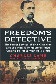 Freedom's Detective (The Secret Service, the Ku Klux Klan and the Man Who Masterminded America's First War on Terror) by Charles Lane, 9781335044969