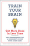 Train Your Brain (Get More Done In Less Time) by Paul Hammerness, Margaret Moore, 9781335285997