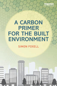 A Carbon Primer for the Built Environment by Simon Foxell, 9780415705585