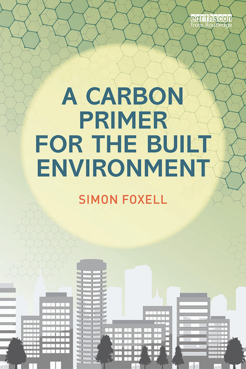 A Carbon Primer for the Built Environment by Simon Foxell, 9780415705585