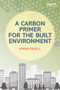 A Carbon Primer for the Built Environment by Simon Foxell, 9780415705585