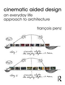 Cinematic Aided Design (An Everyday Life Approach to Architecture) - 9780415639088 by François Penz, 9780415639088