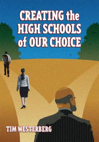 Creating the High Schools of Our Choice (A Principal's Perspective on Making High School Reform a Reality) - 9781596670402 by Tim Westerberg, 9781596670402