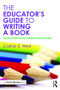 The Educator's Guide to Writing a Book (Practical Advice for Teachers and Leaders) - 9781138828957 by Cathie E. West, 9781138828957