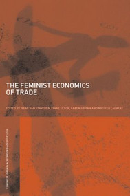 The Feminist Economics of Trade by Irene van Staveren, Diane Elson, Caren Grown, Nilufer Cagatay, 9780415436373