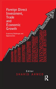 Foreign Direct Investment, Trade and Economic Growth (Challenges and Opportunities) by Shahid Ahmed, 9781138659841