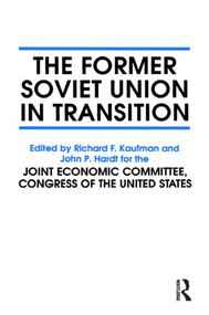 The Former Soviet Union in Transition by John P. Hardt, Richard F. Kaufman, 9781563243196