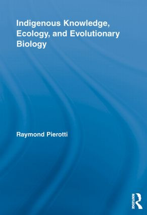 Indigenous Knowledge, Ecology, and Evolutionary Biology by Raymond Pierotti, 9780415517782