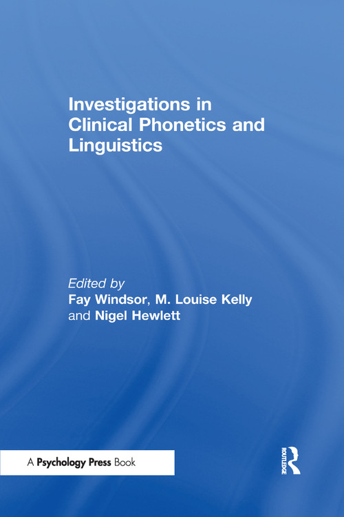 Investigations in Clinical Phonetics and Linguistics by Fay Windsor, M. Louise Kelly, Nigel Hewlett, 9780415649292