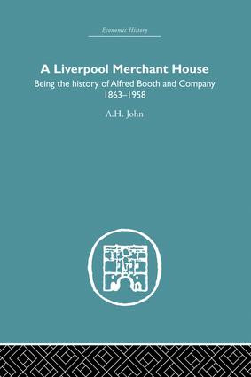 A Liverpool Merchant House (Being the history of Alfred Booth and Company 1863-1958) by A.H John, 9781138865129