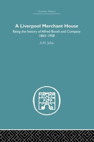 A Liverpool Merchant House (Being the history of Alfred Booth and Company 1863-1958) by A.H John, 9781138865129