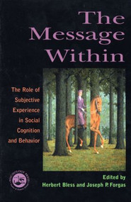 The Message Within (The Role of Subjective Experience In Social Cognition And Behavior) by Herbert Bless, Joseph P. Forgas, 9781841690209
