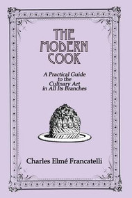 The Modern Cook (A Practical Guide to the Culinary Art in All Its Branches) by Charles Elme Francatelli, 9781138976276