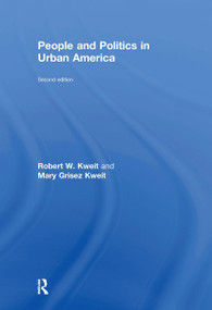 People and Politics in Urban America, Second Edition by Robert W. Kweit, Mary G. Kweit, 9781138012028