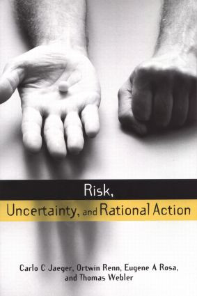 Risk, Uncertainty and Rational Action by Carlo C. Jaeger, Thomas Webler, Eugene A. Rosa, Ortwin Renn, 9781853837708