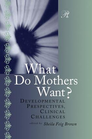What Do Mothers Want? (Developmental Perspectives, Clinical Challenges) - 9781138009875 by Sheila F. Brown, 9781138009875
