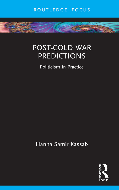 Post-Cold War Predictions (Politicism in Practice) by Hanna Samir Kassab, 9781032732824