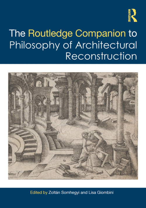 The Routledge Companion to the Philosophy of Architectural Reconstruction by Zoltán Somhegyi, Lisa Giombini, 9781032368344