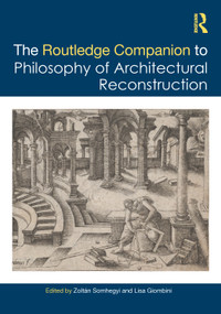 The Routledge Companion to the Philosophy of Architectural Reconstruction by Zoltán Somhegyi, Lisa Giombini, 9781032368344