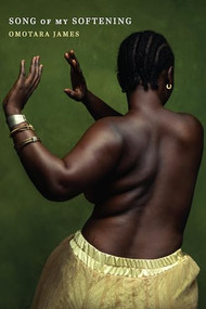 Song of My Softening by Omotara James, 9781948579247