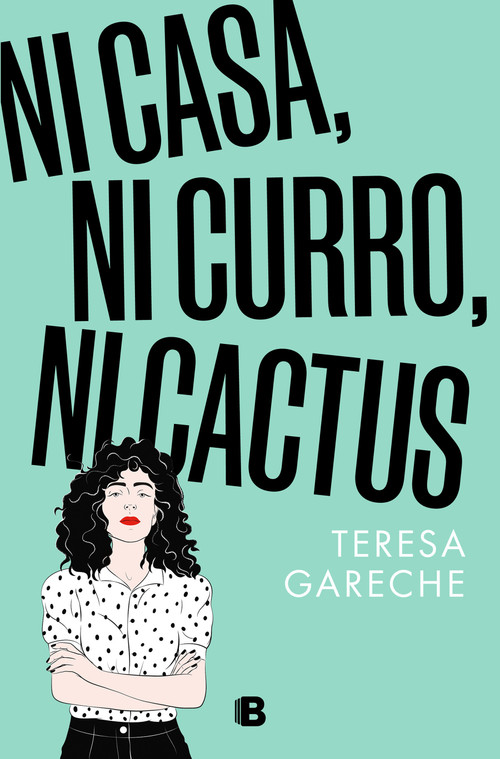 Ni casa, ni curro, ni cactus / No House, No Gig, Not Even a Cactus (Spanish Edition) by Teresa Gareche, 9788466676359