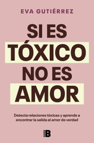 Si es tóxico, no es amor / If It's Toxic, It Isn't Love (Spanish Edition) by Eva Gutiérrez Campo, 9788466676601