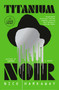Titanium Noir (A novel) - 9780593863763 by Nick Harkaway, 9780593863763